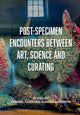 Book cover of: Post-Specimen Encounters Between Art, Science and Curating. By: Edward Juler