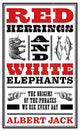 Red Herrings And White Elephants, The Origins of the Phrases We Use Every Day 9781789465624 Albert Jack