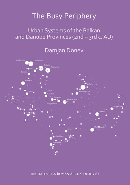 Book cover of: Busy Periphery: Urban Systems of the Balkan and Danube Provinces (2nd – 3rd c. AD). By: Damjan Donev