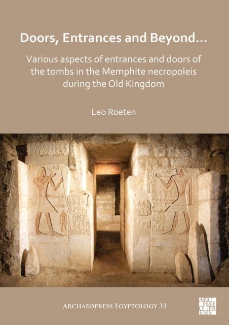 Book cover of: Doors, Entrances and Beyond... Various Aspects of Entrances and Doors of the Tombs in the Memphite Necropoleis during the Old Kingdom. By: Leo Roeten