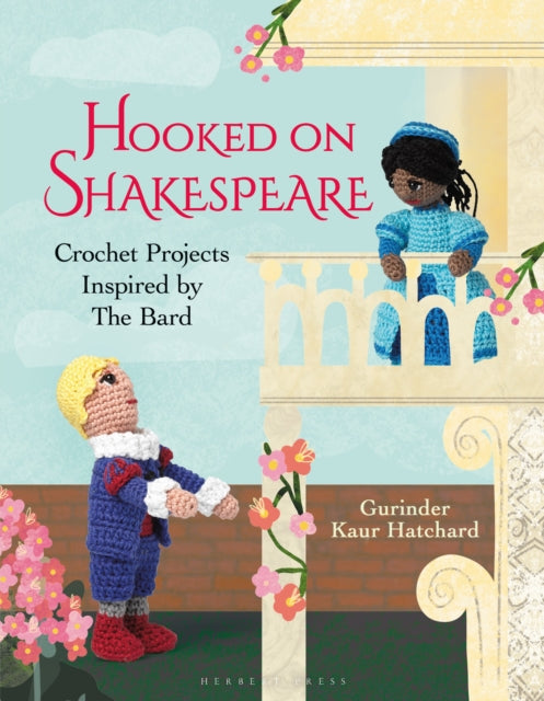 Hooked on Shakespeare, Crochet Projects Inspired by The Bard 9781789941289 Gurinder Kaur Hatchard