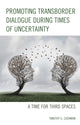 Book cover of: Promoting Transborder Dialogue During Times of Uncertainty. By: Timothy G. Cashman