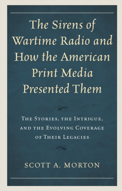 Book cover of: Sirens of Wartime Radio and How the American Print Media Presented Them. By: Scott A. Morton