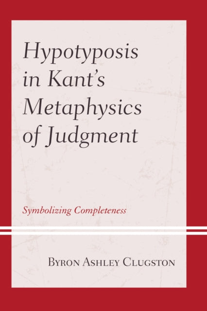 Book cover of: Hypotyposis in Kant's Metaphysics of Judgment. By: Byron Ashley Clugston