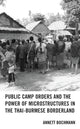 Book cover of: Public Camp Orders and the Power of Microstructures in the Thai-Burmese Borderland. By: Annett Bochmann