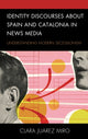 Book cover of: Identity Discourses about Spain and Catalonia in News Media. By: Clara Juarez Miro