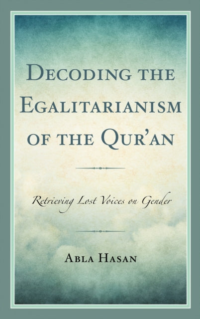 Book cover of: Decoding the Egalitarianism of the Qur'an. By: Abla Hasan
