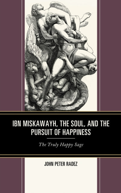 Book cover of: Ibn Miskawayh, the Soul, and the Pursuit of Happiness. By: John Peter Radez
