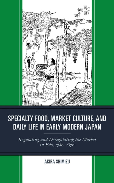 Book cover of: Specialty Food, Market Culture, and Daily Life in Early Modern Japan. By: Akira Shimizu