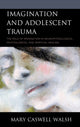 Book cover of: Imagination and Adolescent Trauma. By: Mary Caswell WALSH