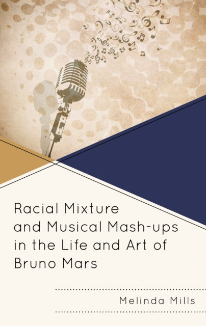 Book cover of: Racial Mixture and Musical Mash-ups in the Life and Art of Bruno Mars. By: Melinda Mills
