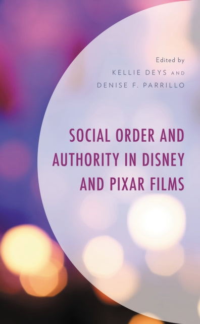 Book cover of: Social Order and Authority in Disney and Pixar Films. By: Kellie Deys