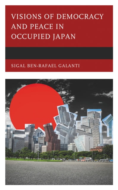 Book cover of: Visions of Democracy and Peace in Occupied Japan. By: GALANTI/LEVKOWITZ
