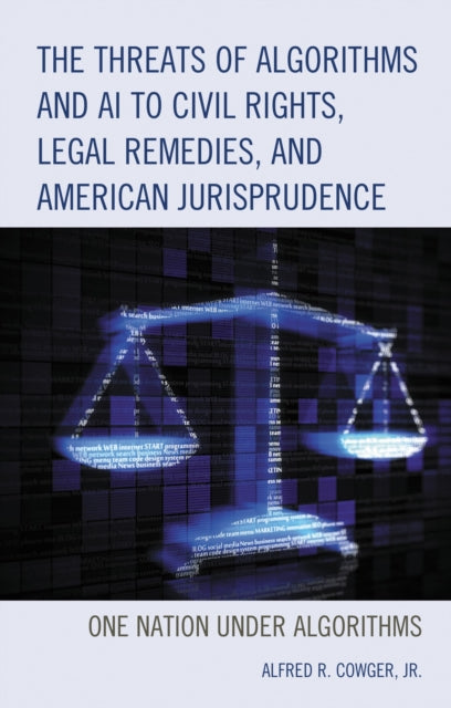 Book cover of: Threats of Algorithms and AI to Civil Rights, Legal Remedies, and American Jurisprudence. By: Cowger, Alfred R., Jr.