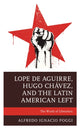 Book cover of: Lope de Aguirre, Hugo Chavez, and the Latin American Left. By: Alfredo Ignacio Poggi