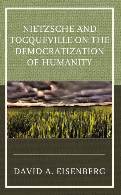 Book cover of: Nietzsche and Tocqueville on the Democratization of Humanity. By: David A. Eisenberg