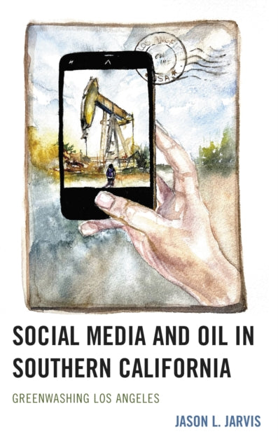 Book cover of: Social Media and Oil in Southern California. By: Jason L. Jarvis