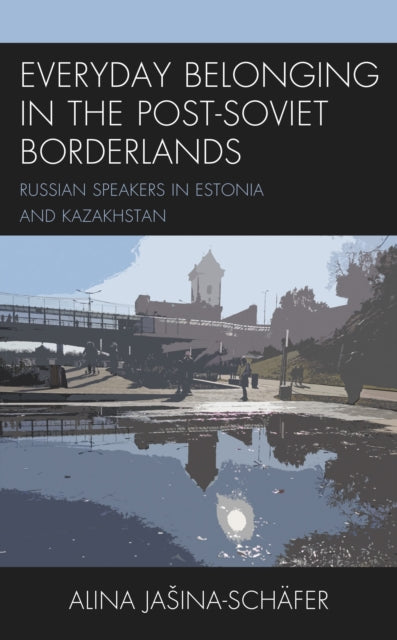 Book cover of: Everyday Belonging in the Post-Soviet Borderlands. By: Alina Jasina-Schäfer