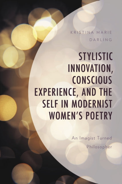 Book cover of: Stylistic Innovation, Conscious Experience, and the Self in Modernist Women's Poetry. By: Kristina Marie Darling