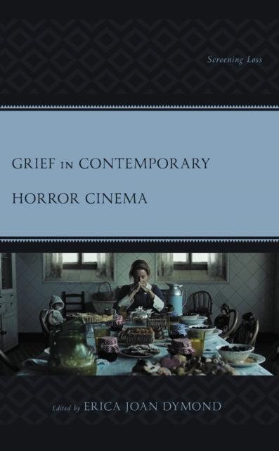 Book cover of: Grief in Contemporary Horror Cinema. By: Erica Joan Dymond