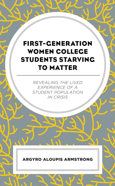 Book cover of: First-Generation Women College Students Starving to Matter. By: Argyro Aloupis Armstrong