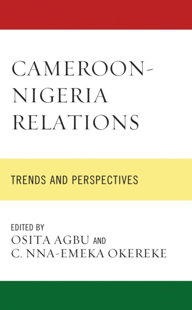 Book cover of: Cameroon-Nigeria Relations. By: Osita Agbu