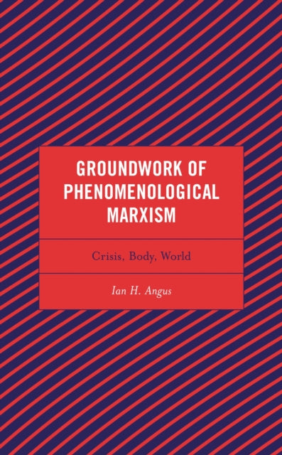 Book cover of: Groundwork of Phenomenological Marxism. By: Ian H. Angus