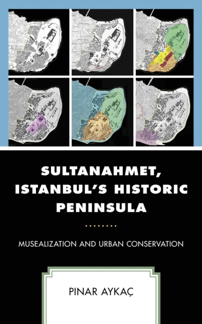 Book cover of: Sultanahmet, Istanbul’s Historic Peninsula. By: Pınar Aykaç