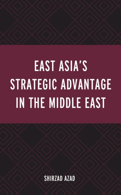 Book cover of: East Asia’s Strategic Advantage in the Middle East. By: Shirzad Azad