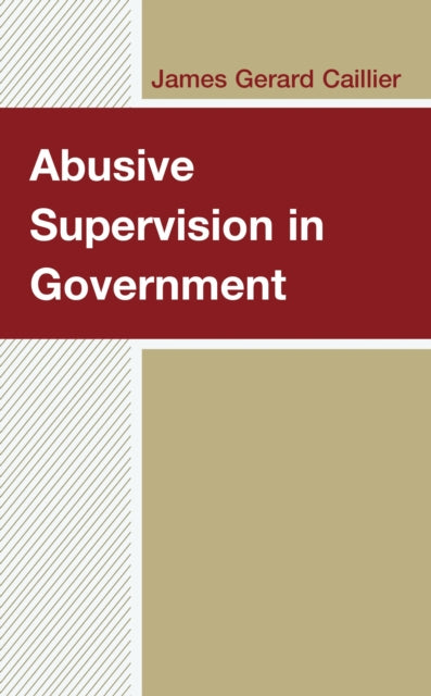 Book cover of: Abusive Supervision in Government. By: James Gerard Caillier