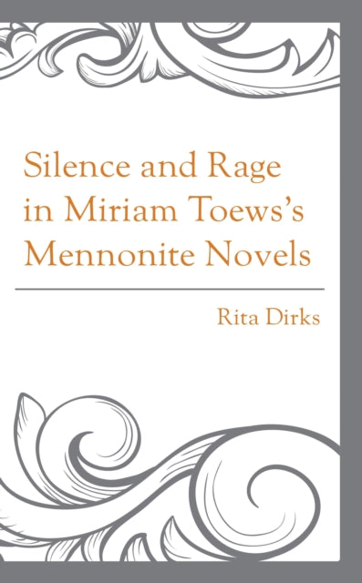 Book cover of: Silence and Rage in Miriam Toews’s Mennonite Novels. By: Rita Dirks