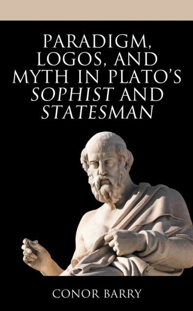 Book cover of: Paradigm, Logos, and Myth in Plato's Sophist and Statesman. By: Conor Barry