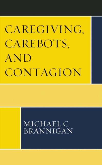 Book cover of: Caregiving, Carebots, and Contagion. By: Michael C. Brannigan