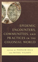 Book cover of: Epidemic Encounters, Communities, and Practices in the Colonial World. By: Poonam Bala