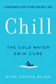 Chill, The Cold Water Swim Cure—?A Transformative Guide to Renew Your Body and Mind 9781797213767 Mark Harper