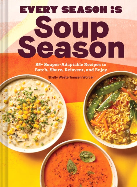 Book cover of: Every Season Is Soup Season. By: Wyatt Worcel