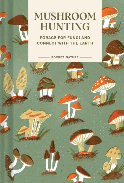 Pocket Nature Series: Mushroom Hunting, Forage for Fungi and Connect with the Earth 9781797221342 Emily Han