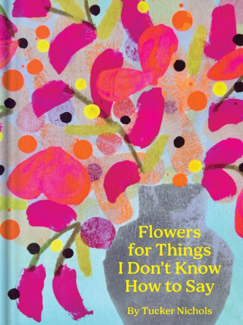 Book cover of: Flowers for Things I Don’t Know How to Say. By: Tucker Nichols
