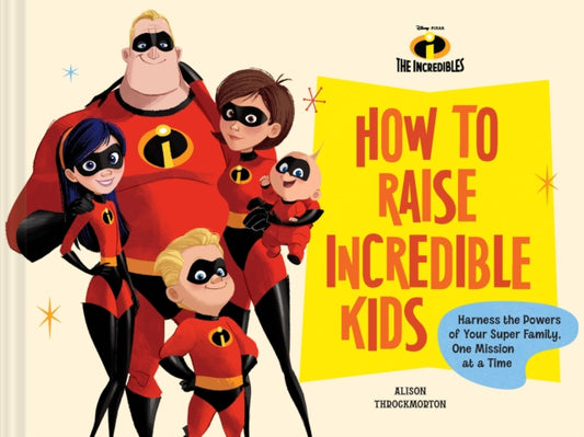 Book cover of: Disney/Pixar How to Raise Incredible Kids. By: Alison Throckmorton