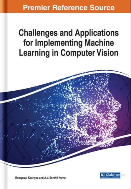 Book cover of: Challenges and Applications for Implementing Machine Learning in Computer Vision. By: Ramgopal Kashyap