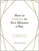 Book cover of: How to Find Joy in Five Minutes a Day. By: Joanne Mallon