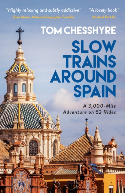 Slow Trains Around Spain, A 3,000-Mile Adventure on 52 Rides 9781800072633 Tom Chesshyre