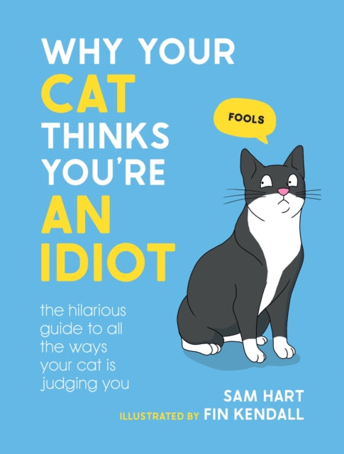 Why Your Cat Thinks You're an Idiot, The Hilarious Guide to All the Ways Your Cat is Judging You 9781800079304 Sam Hart