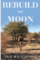 Book cover of: Rebuild the Moon. By: Trip Mackintosh