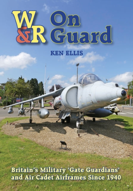 On Guard, Britain’s Military ‘Gate Guardians’ and Air Cadet Airframes Since 1940 9781800353305 Ken Ellis