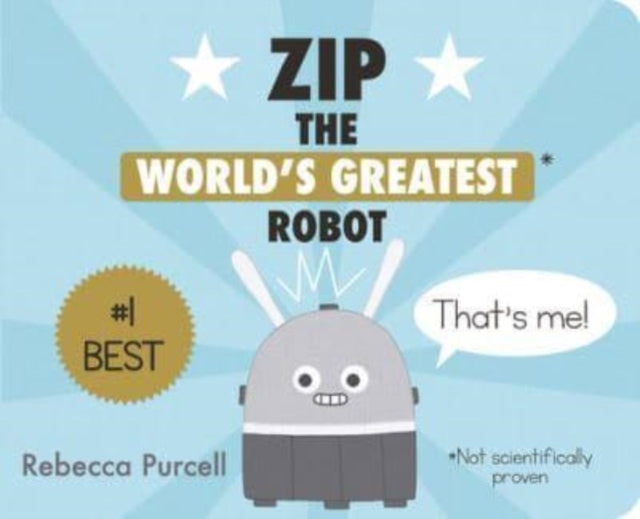 Book cover of: Zip, the World's Greatest Robot. By: Rebecca Purcell