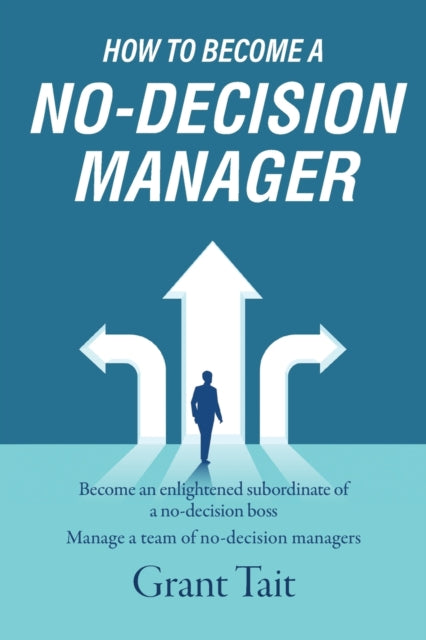 Book cover of: How to Become a No-Decision Manager. By: Grant Tait