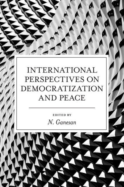 Book cover of: International Perspectives on Democratization and Peace. By: Narayanan Ganesan