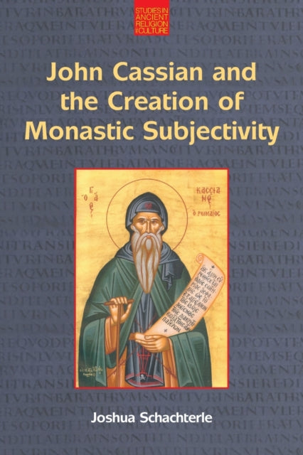 Book cover of: John Cassian and the Creation of Monastic Subjectivity. By: Joshua Daniel Schachterle