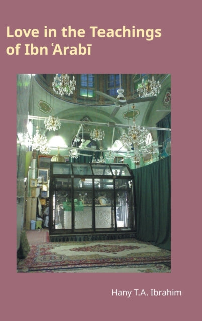 Book cover of: Love in the Teachings of Ibn 'Arabi. By: Hany T. A. Ibrahim